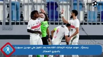 رسميًا.. موعد مباراة الزمالك القادمة بعد الفوز على مودرن سبورت بالدوري الممتاز